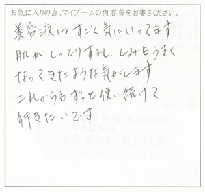 美容液はすごく気に入ってます。肌がしっとりするし、しみもうすくなってきたような気がします。これからもずっと使い続けて行きたいです。